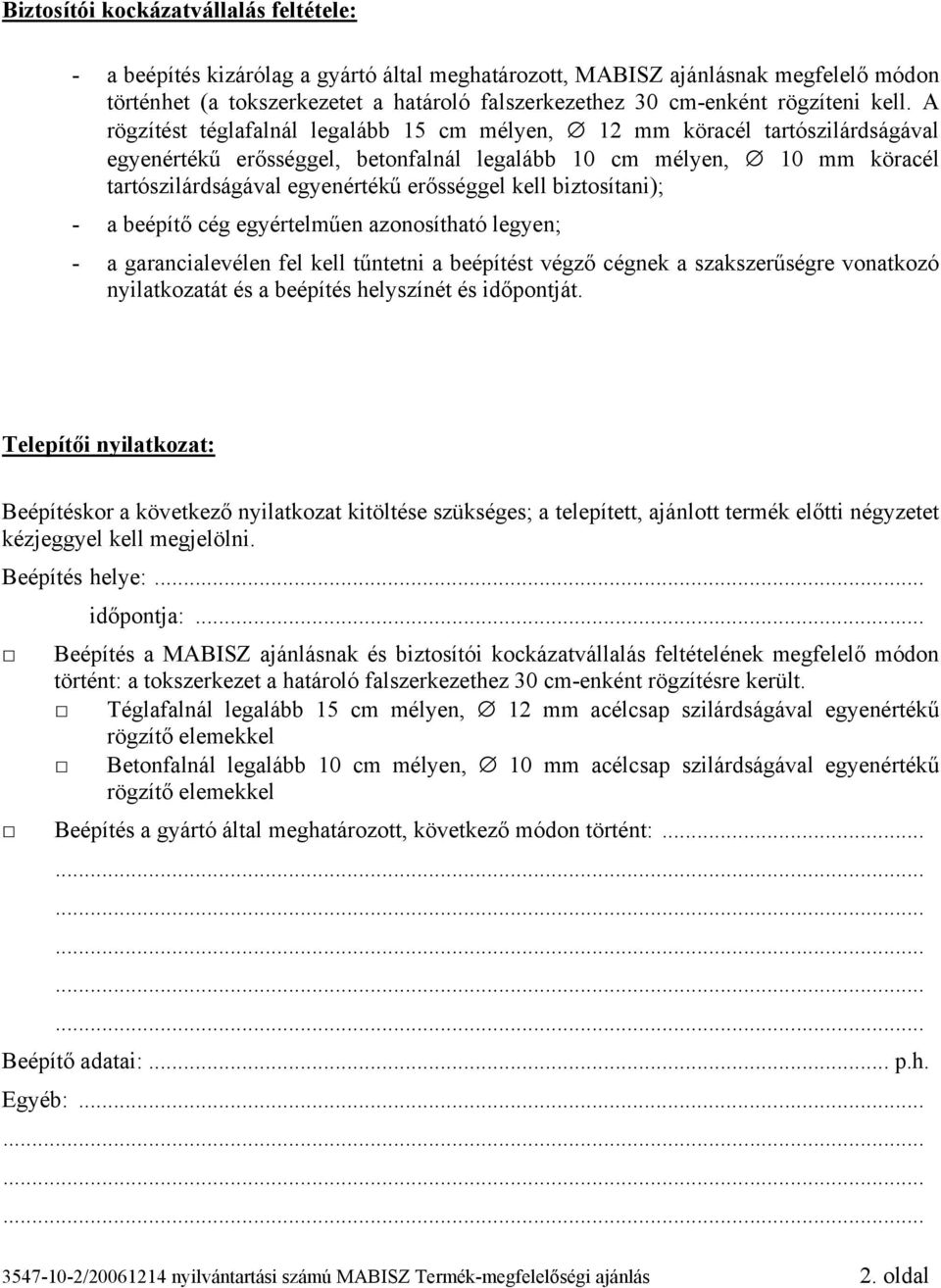 A rögzítést téglafalnál legalább 15 cm mélyen, 12 mm köracél tartószilárdságával egyenértékű erősséggel, betonfalnál legalább 10 cm mélyen, 10 mm köracél tartószilárdságával egyenértékű erősséggel