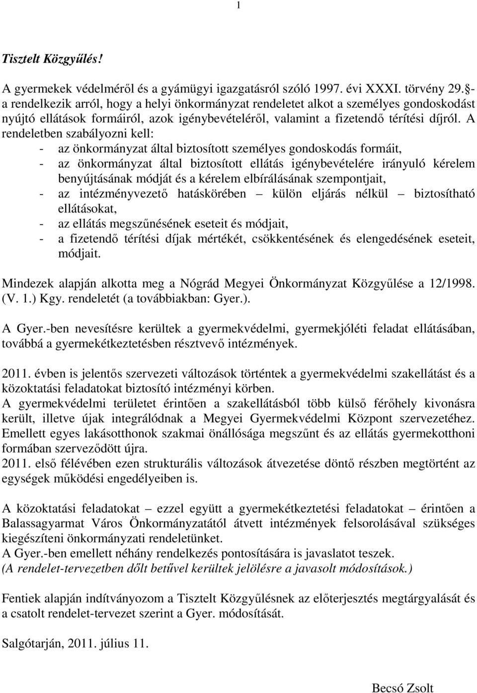 A rendeletben szabályozni kell: - az önkormányzat által biztosított személyes gondoskodás formáit, - az önkormányzat által biztosított ellátás igénybevételére irányuló kérelem benyújtásának módját és