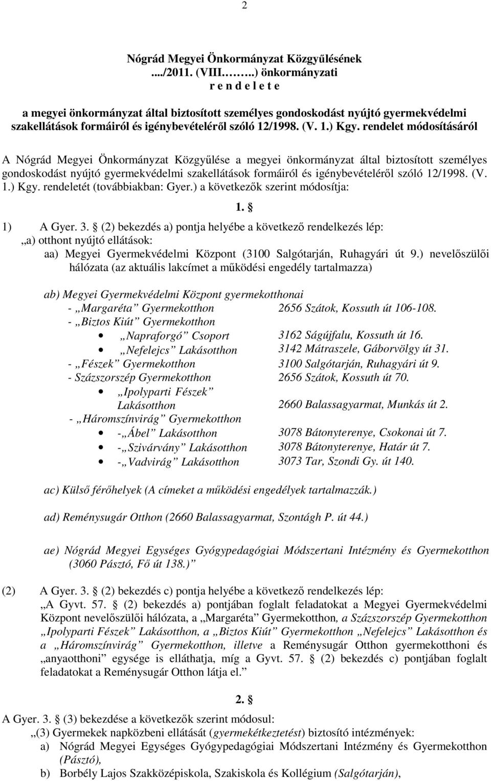 rendelet módosításáról A Nógrád Megyei Önkormányzat Közgyűlése a megyei önkormányzat által biztosított személyes gondoskodást nyújtó gyermekvédelmi szakellátások formáiról és igénybevételéről szóló