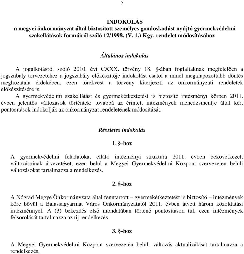 -ában foglaltaknak megfelelően a jogszabály tervezetéhez a jogszabály előkészítője indokolást csatol a minél megalapozottabb döntés meghozatala érdekében, ezen törekvést a törvény kiterjeszti az