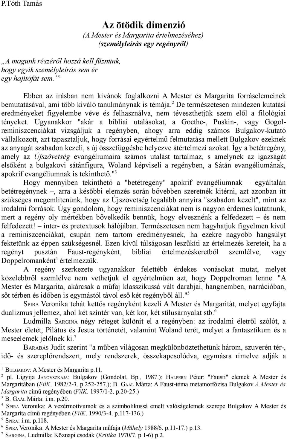 tanulmánynak is témája. 2 De természetesen mindezen kutatási eredményeket figyelembe véve és felhasználva, nem téveszthetjük szem elől a filológiai tényeket.