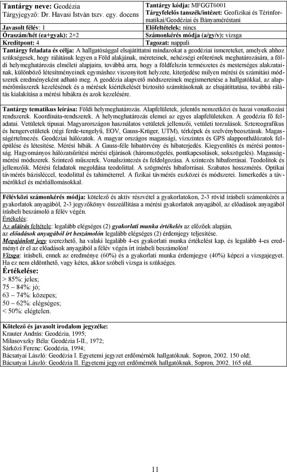 Óraszám/hét (ea+gyak): 2+2 Kreditpont: 4 A hallgatósággal elsajátíttatni mindazokat a geodéziai ismereteket, amelyek ahhoz szükségesek, hogy rálátásuk legyen a Föld alakjának, méreteinek, nehézségi