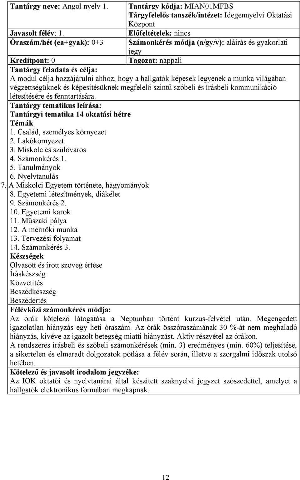 Kreditpont: 0 A modul célja hozzájárulni ahhoz, hogy a hallgatók képesek legyenek a munka világában végzettségüknek és képesítésüknek megfelelő szintű szóbeli és írásbeli kommunikáció létesítésére és