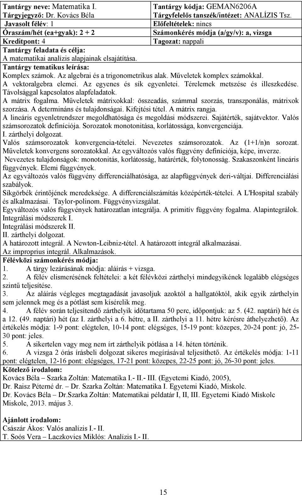 Az algebrai és a trigonometrikus alak. Műveletek komplex számokkal. A vektoralgebra elemei. Az egyenes és sík egyenletei. Térelemek metszése és illeszkedése. Távolsággal kapcsolatos alapfeladatok.
