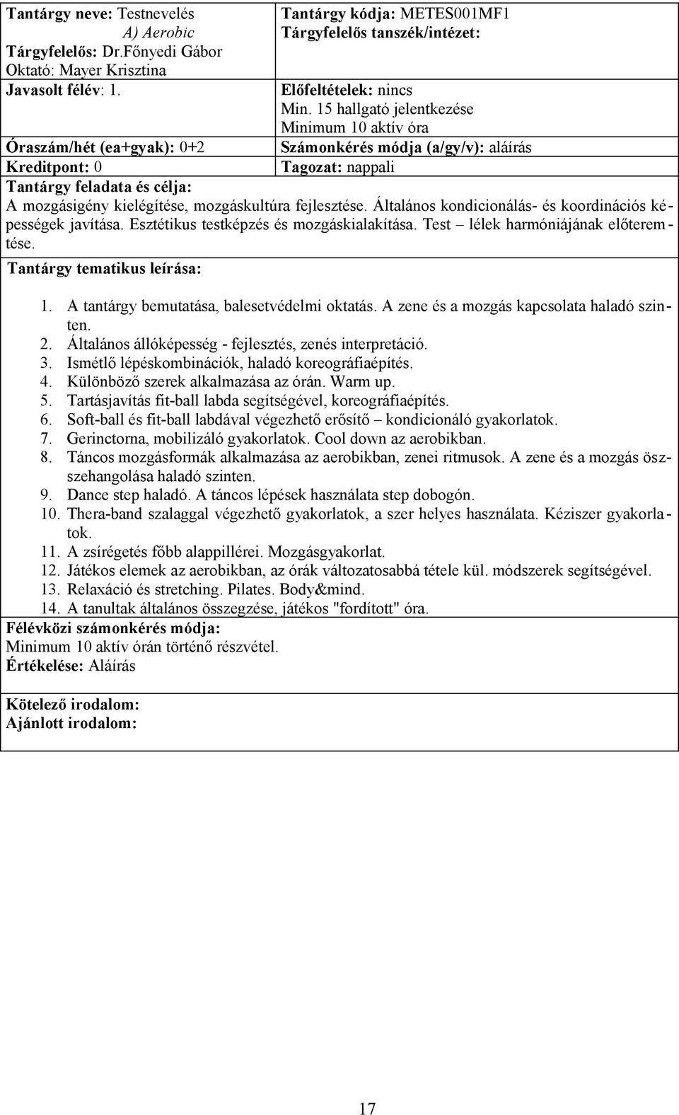 Általános kondicionálás- és koordinációs képességek javítása. Esztétikus testképzés és mozgáskialakítása. Test lélek harmóniájának előteremtése. 1. A tantárgy bemutatása, balesetvédelmi oktatás.