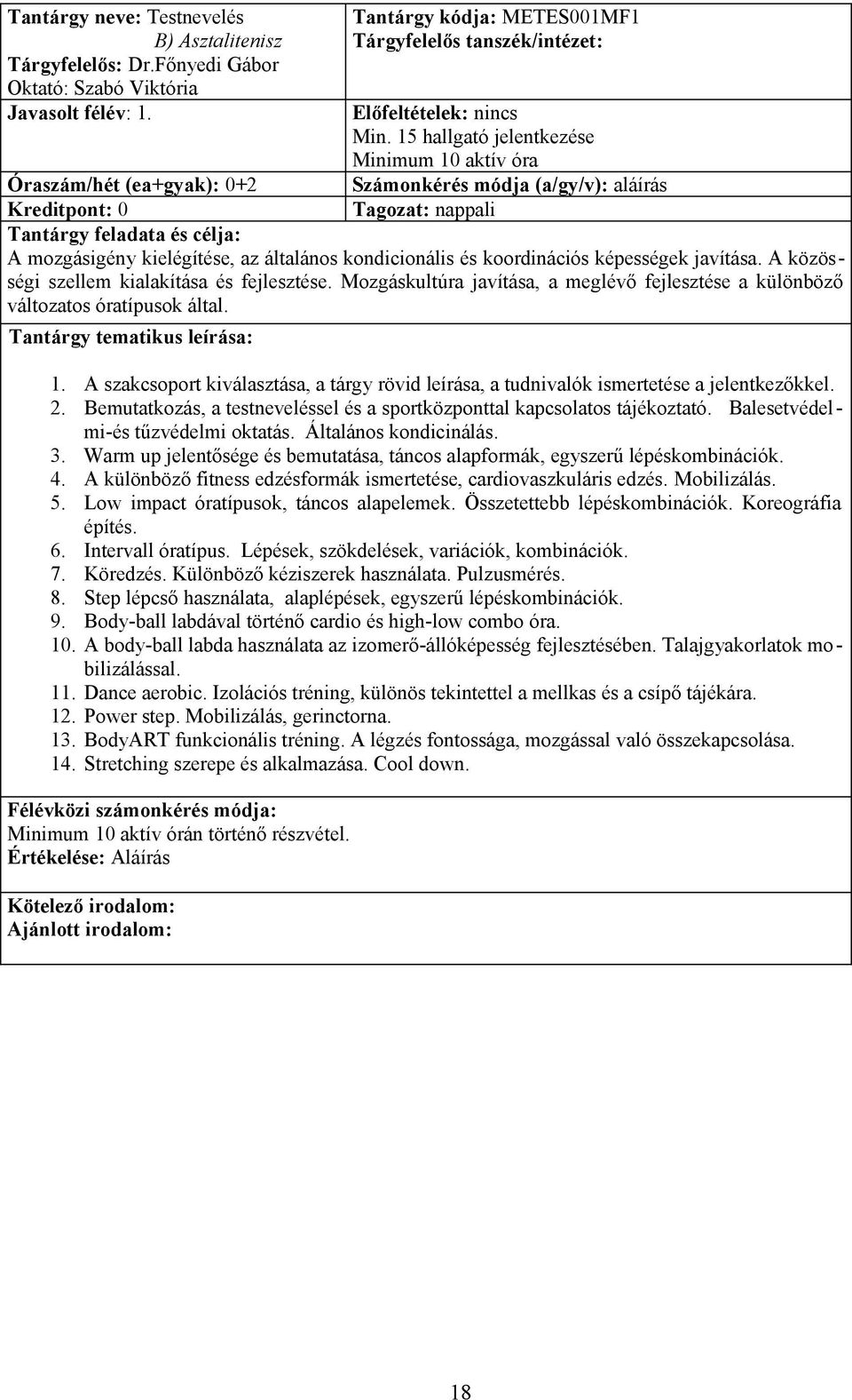 képességek javítása. A közösségi szellem kialakítása és fejlesztése. Mozgáskultúra javítása, a meglévő fejlesztése a különböző változatos óratípusok által. 1.