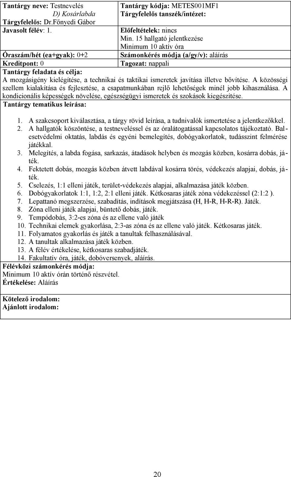 illetve bővítése. A közösségi szellem kialakítása és fejlesztése, a csapatmunkában rejlő lehetőségek minél jobb kihasználása.