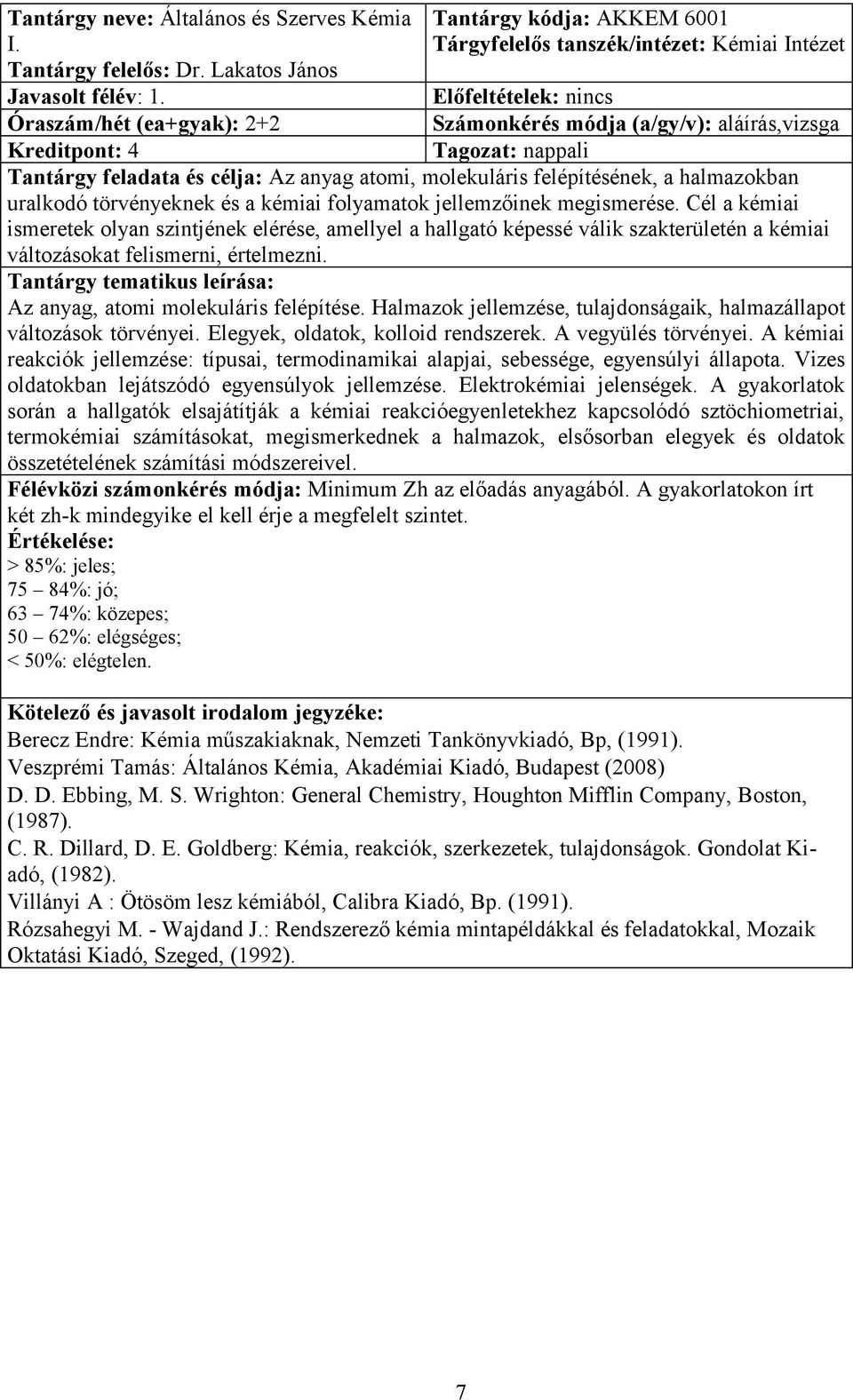 molekuláris felépítésének, a halmazokban uralkodó törvényeknek és a kémiai folyamatok jellemzőinek megismerése.