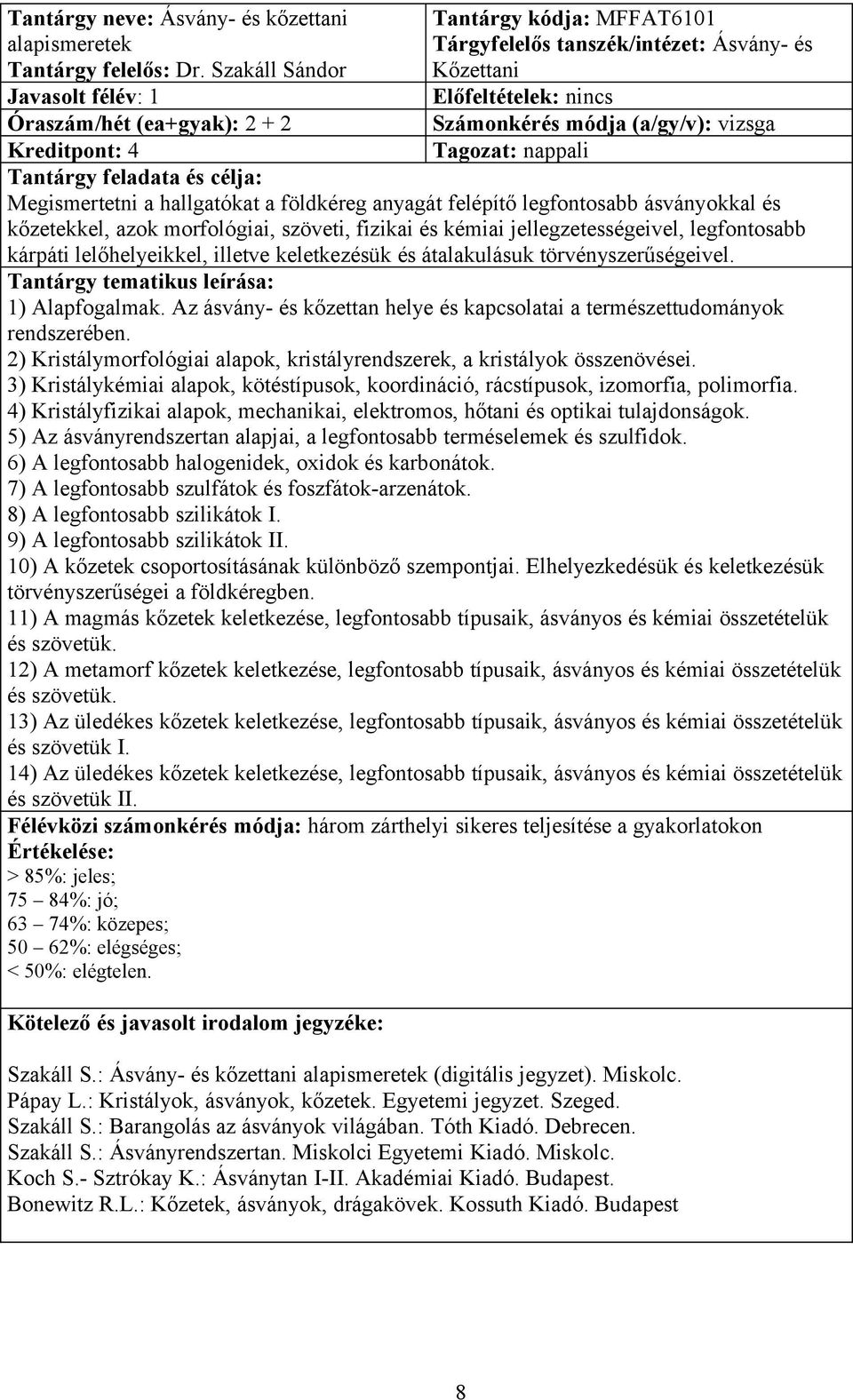 Kreditpont: 4 Megismertetni a hallgatókat a földkéreg anyagát felépítő legfontosabb ásványokkal és kőzetekkel, azok morfológiai, szöveti, fizikai és kémiai jellegzetességeivel, legfontosabb kárpáti