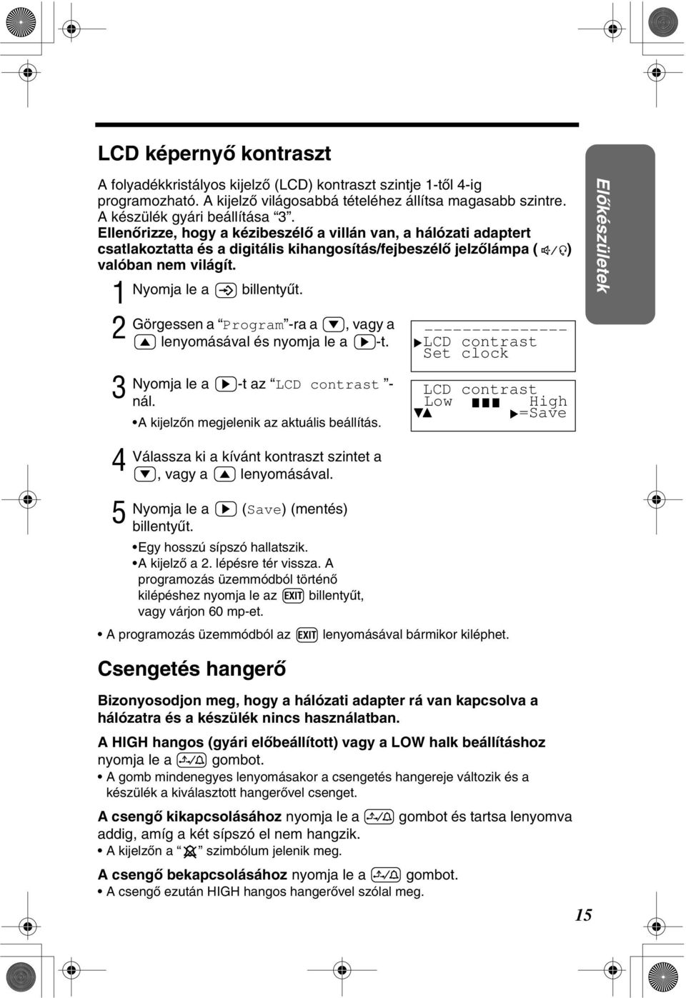 Görgessen a Program -ra a, vagy a lenyomásával és nyomja le a -t. Nyomja le a -t az LCD contrast - nál. A kijelzòn megjelenik az aktuális beállítás.