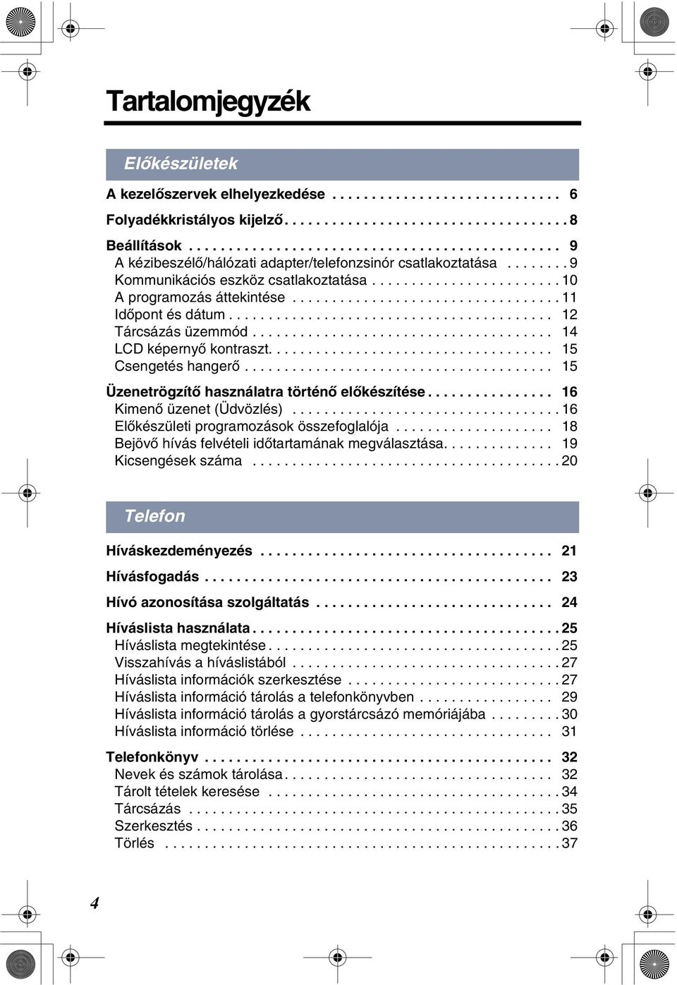 ................................. Idòpont és dátum......................................... Tárcsázás üzemmód...................................... 4 LCD képernyò kontraszt.................................... 5 Csengetés hangerò.