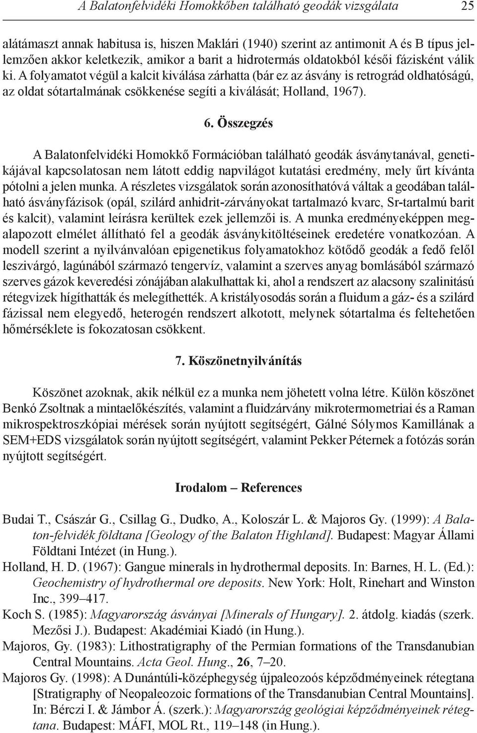 A folyamatot végül a kalcit kiválása zárhatta (bár ez az ásvány is retrográd oldhatóságú, az oldat sótartalmának csökkenése segíti a kiválását; Holland, 1967). 6.