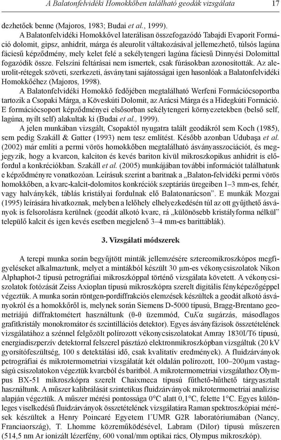 kelet felé a sekélytengeri lagúna fáciesű Dinnyési Dolomittal fogazódik össze. Felszíni feltárásai nem ismertek, csak fúrásokban azonosították.