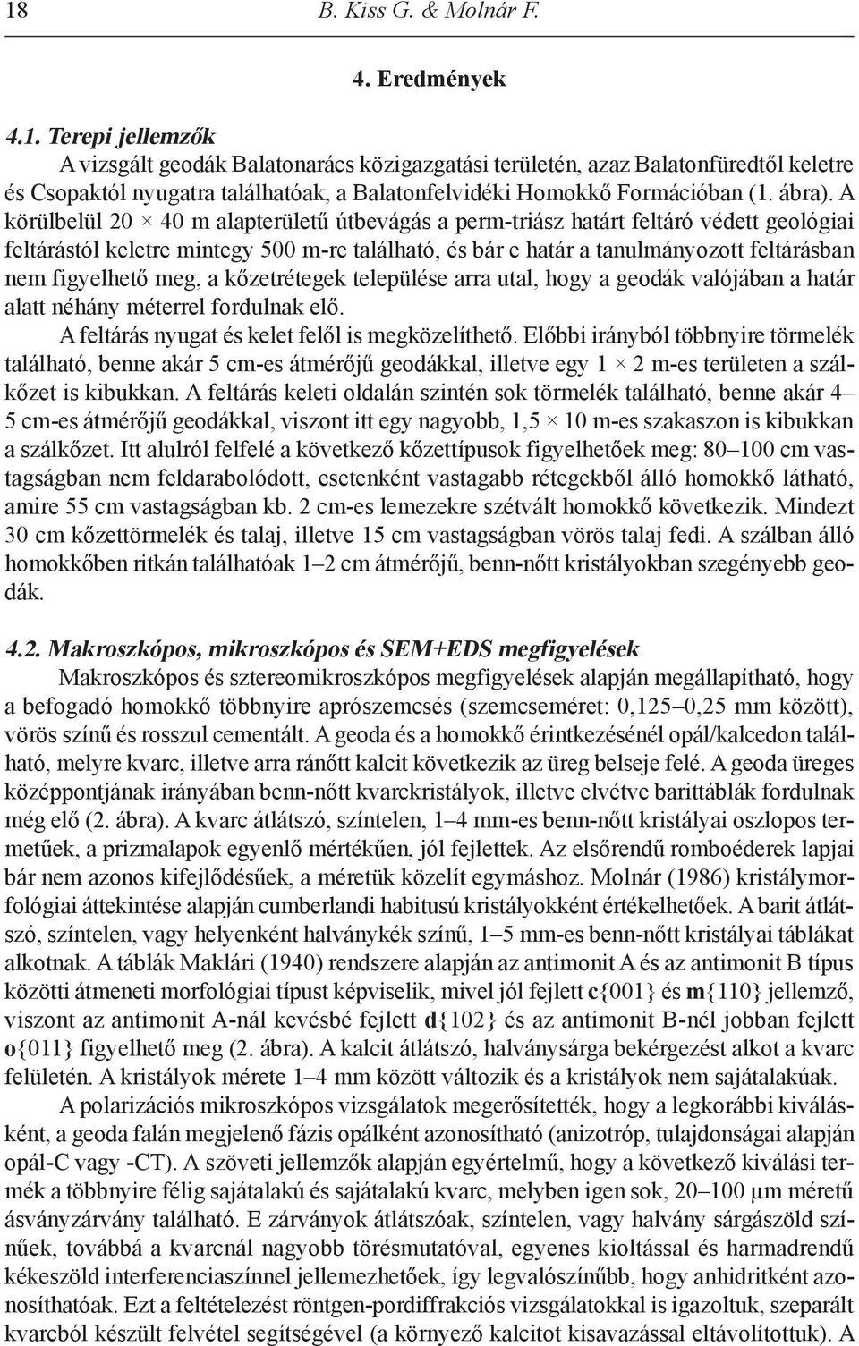 A körülbelül 20 40 m alapterületű útbevágás a perm-triász határt feltáró védett geológiai feltárástól keletre mintegy 500 m-re található, és bár e határ a tanulmányozott feltárásban nem figyelhető