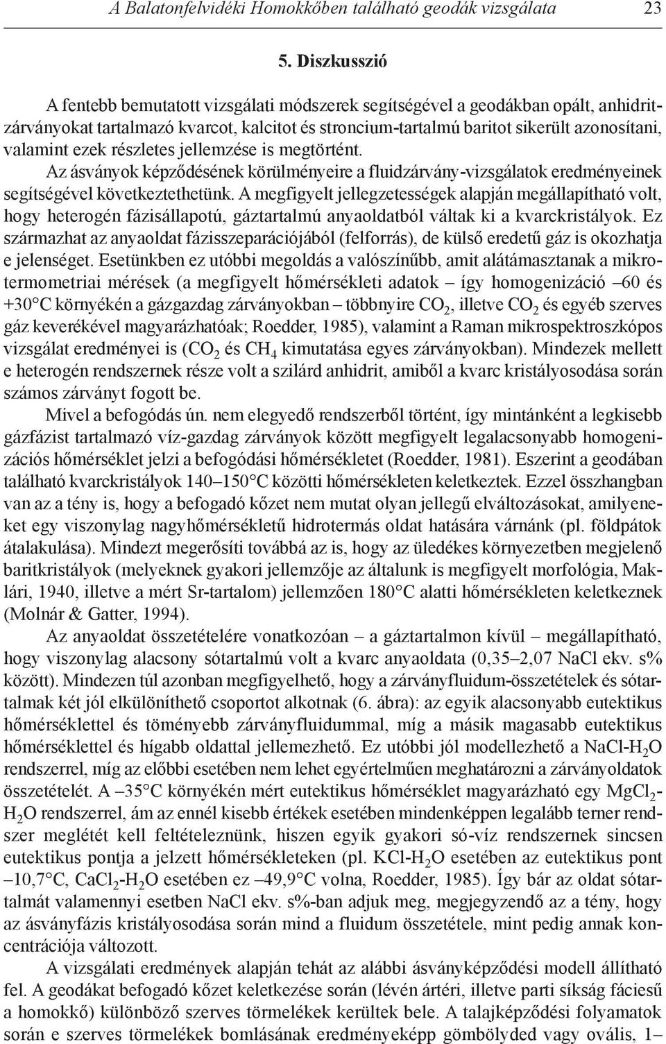 ezek részletes jellemzése is megtörtént. Az ásványok képződésének körülményeire a fluidzárvány-vizsgálatok eredményeinek segítségével következtethetünk.