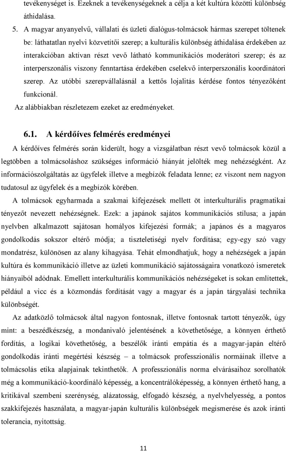 részt vevő látható kommunikációs moderátori szerep; és az interperszonális viszony fenntartása érdekében cselekvő interperszonális koordinátori szerep.