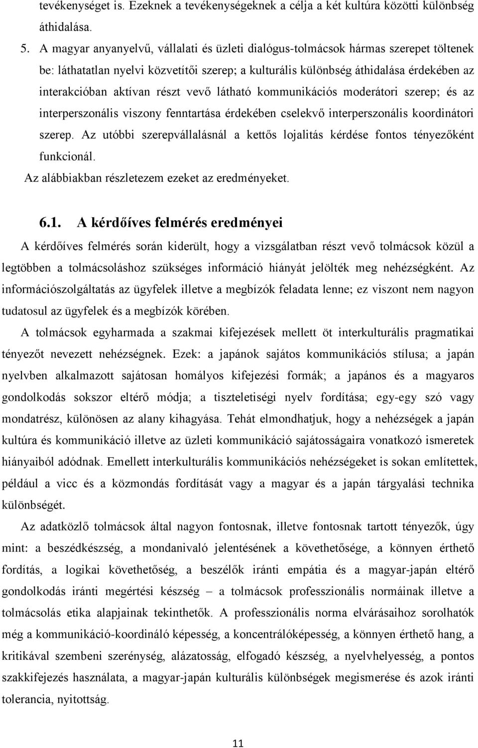 részt vevő látható kommunikációs moderátori szerep; és az interperszonális viszony fenntartása érdekében cselekvő interperszonális koordinátori szerep.