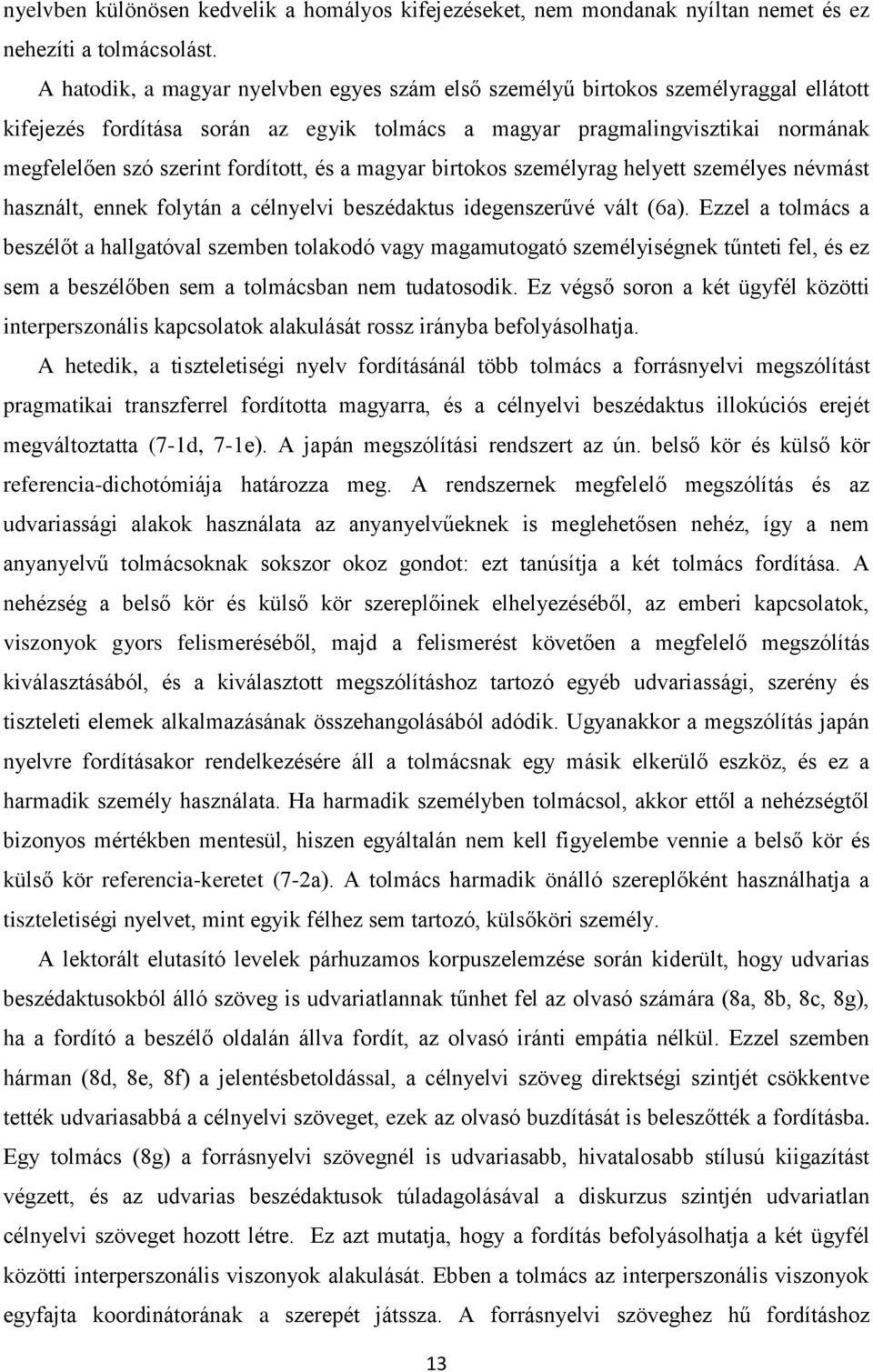 fordított, és a magyar birtokos személyrag helyett személyes névmást használt, ennek folytán a célnyelvi beszédaktus idegenszerűvé vált (6a).