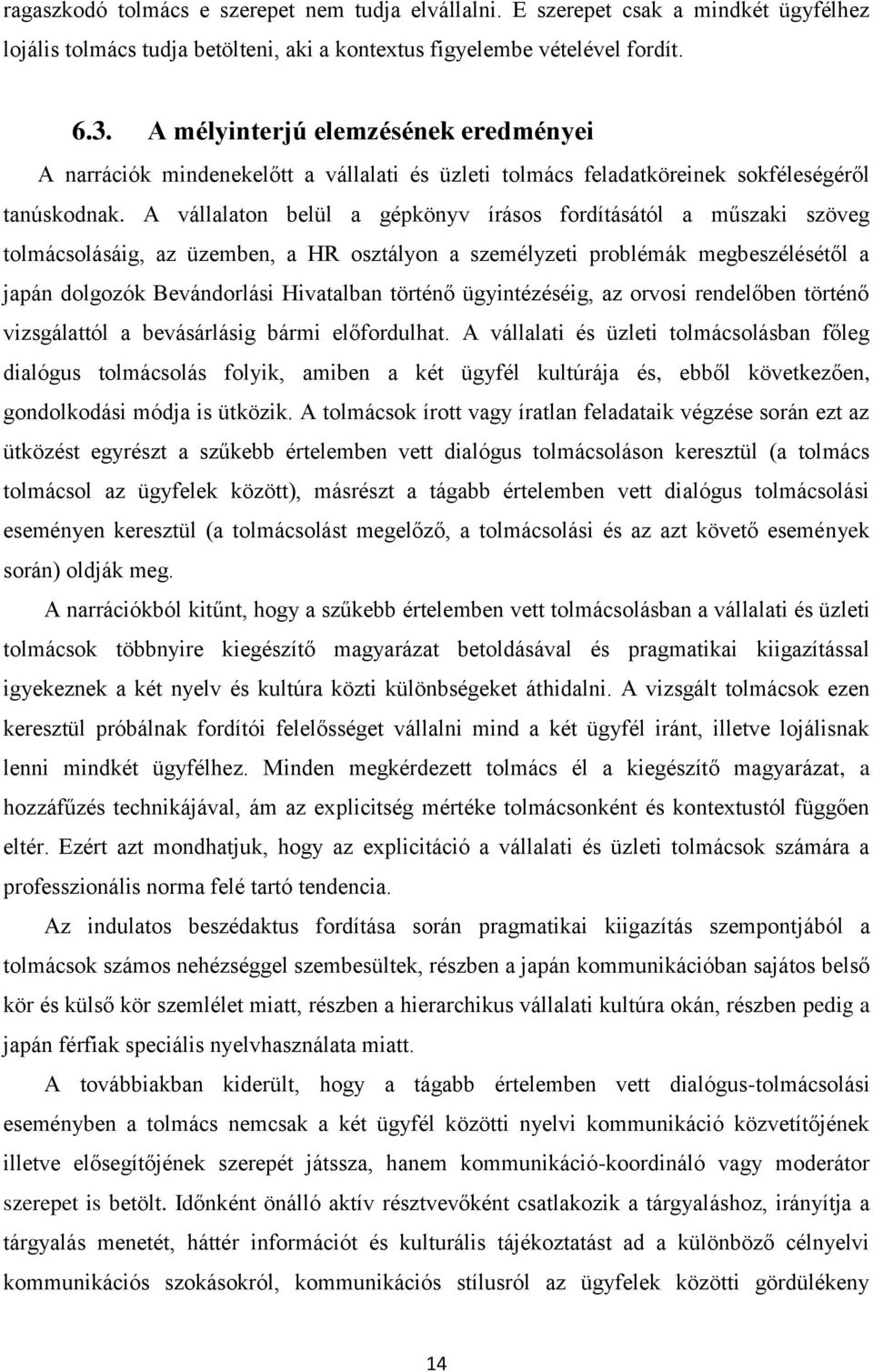A vállalaton belül a gépkönyv írásos fordításától a műszaki szöveg tolmácsolásáig, az üzemben, a HR osztályon a személyzeti problémák megbeszélésétől a japán dolgozók Bevándorlási Hivatalban történő