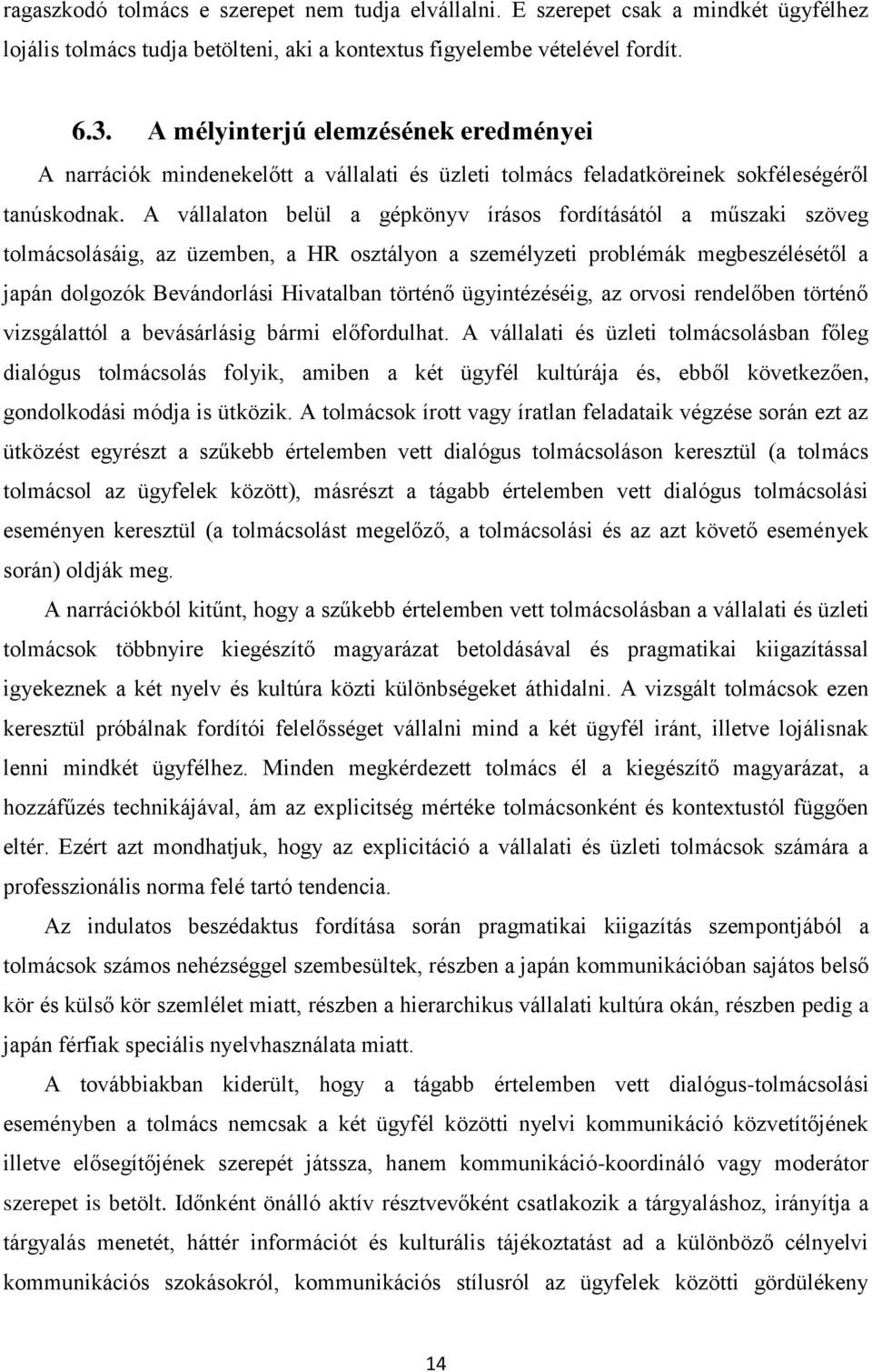 A vállalaton belül a gépkönyv írásos fordításától a műszaki szöveg tolmácsolásáig, az üzemben, a HR osztályon a személyzeti problémák megbeszélésétől a japán dolgozók Bevándorlási Hivatalban történő