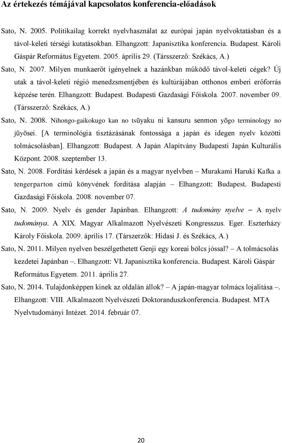 Milyen munkaerőt igényelnek a hazánkban működő távol-keleti cégek? Új utak a távol-keleti régió menedzsmentjében és kultúrájában otthonos emberi erőforrás képzése terén. Elhangzott: Budapest.