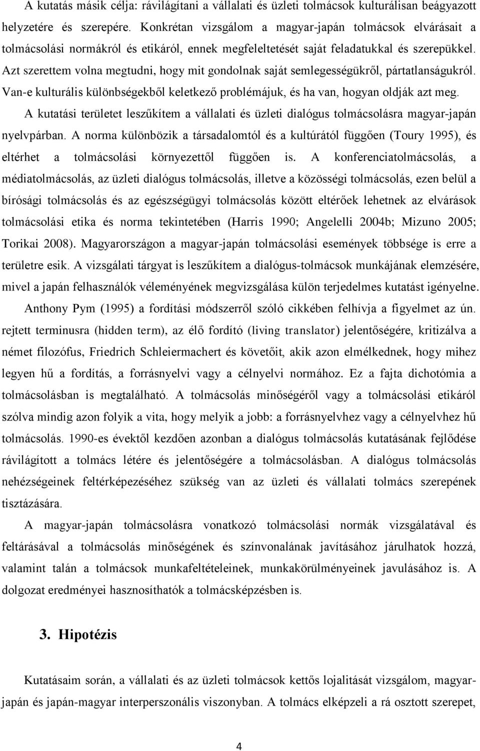 Azt szerettem volna megtudni, hogy mit gondolnak saját semlegességükről, pártatlanságukról. Van-e kulturális különbségekből keletkező problémájuk, és ha van, hogyan oldják azt meg.