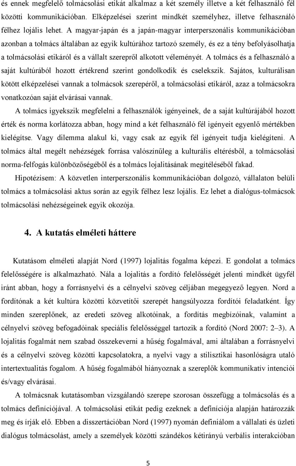 szerepről alkotott véleményét. A tolmács és a felhasználó a saját kultúrából hozott értékrend szerint gondolkodik és cselekszik.