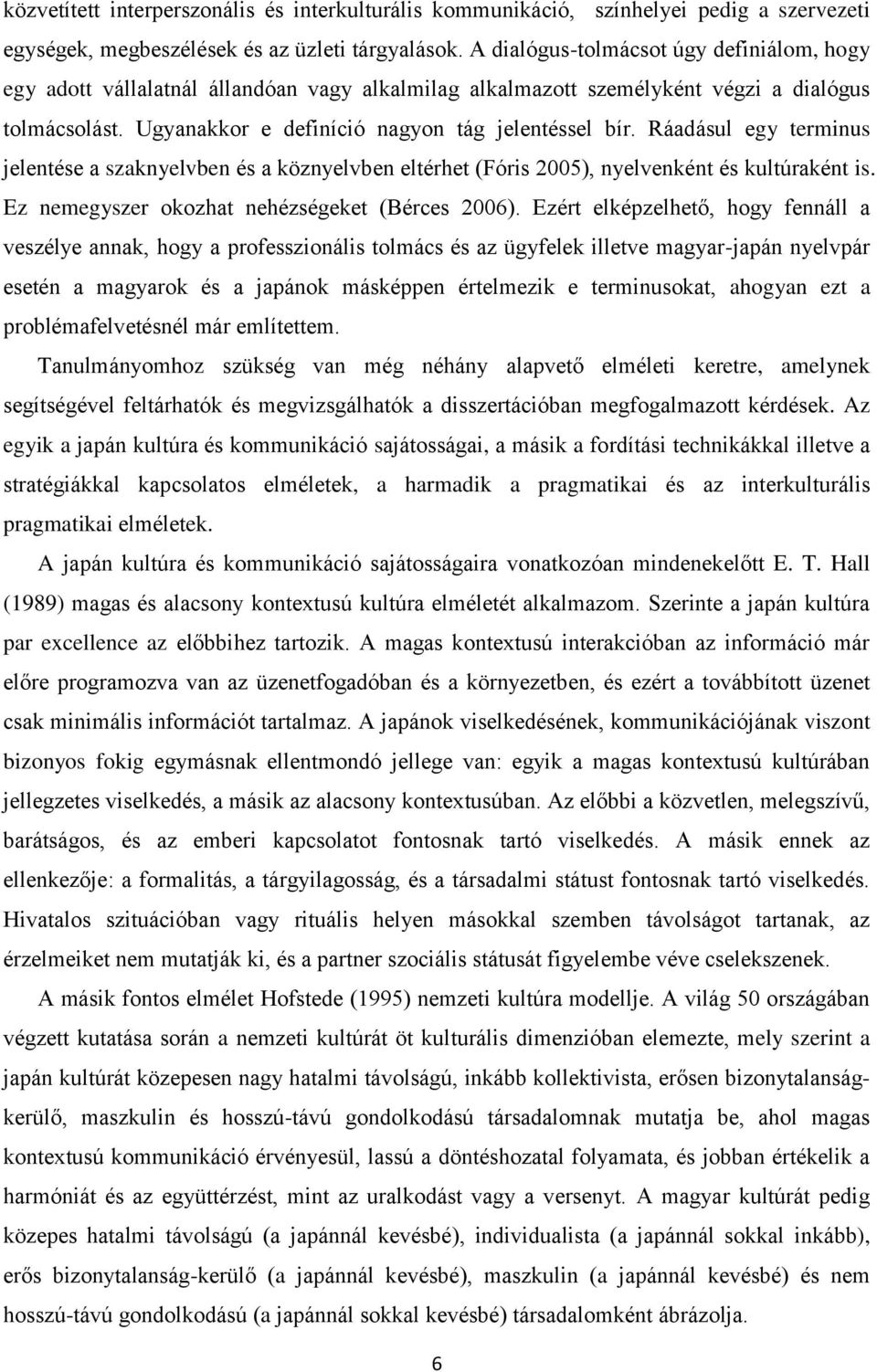 Ráadásul egy terminus jelentése a szaknyelvben és a köznyelvben eltérhet (Fóris 2005), nyelvenként és kultúraként is. Ez nemegyszer okozhat nehézségeket (Bérces 2006).