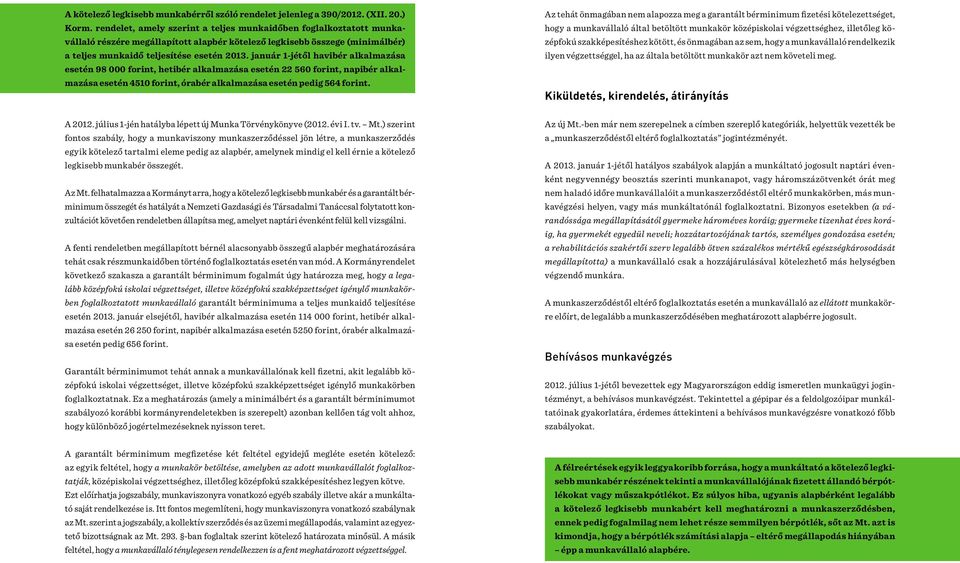 január 1-jétől havibér alkalmazása esetén 98 000 forint, hetibér alkalmazása esetén 22 560 forint, napibér alkalmazása esetén 4510 forint, órabér alkalmazása esetén pedig 564 forint.