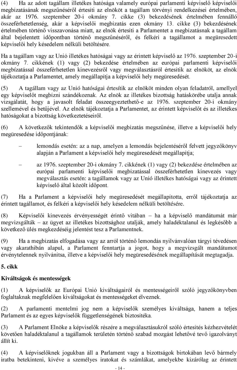 cikke (3) bekezdésének értelmében történő visszavonása miatt, az elnök értesíti a Parlamentet a megbízatásnak a tagállam által bejelentett időpontban történő megszűnéséről, és felkéri a tagállamot a