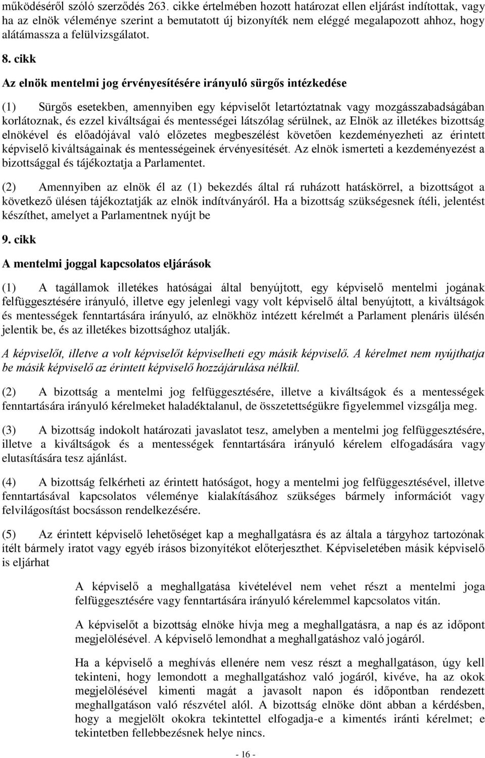 cikk Az elnök mentelmi jog érvényesítésére irányuló sürgős intézkedése (1) Sürgős esetekben, amennyiben egy képviselőt letartóztatnak vagy mozgásszabadságában korlátoznak, és ezzel kiváltságai és