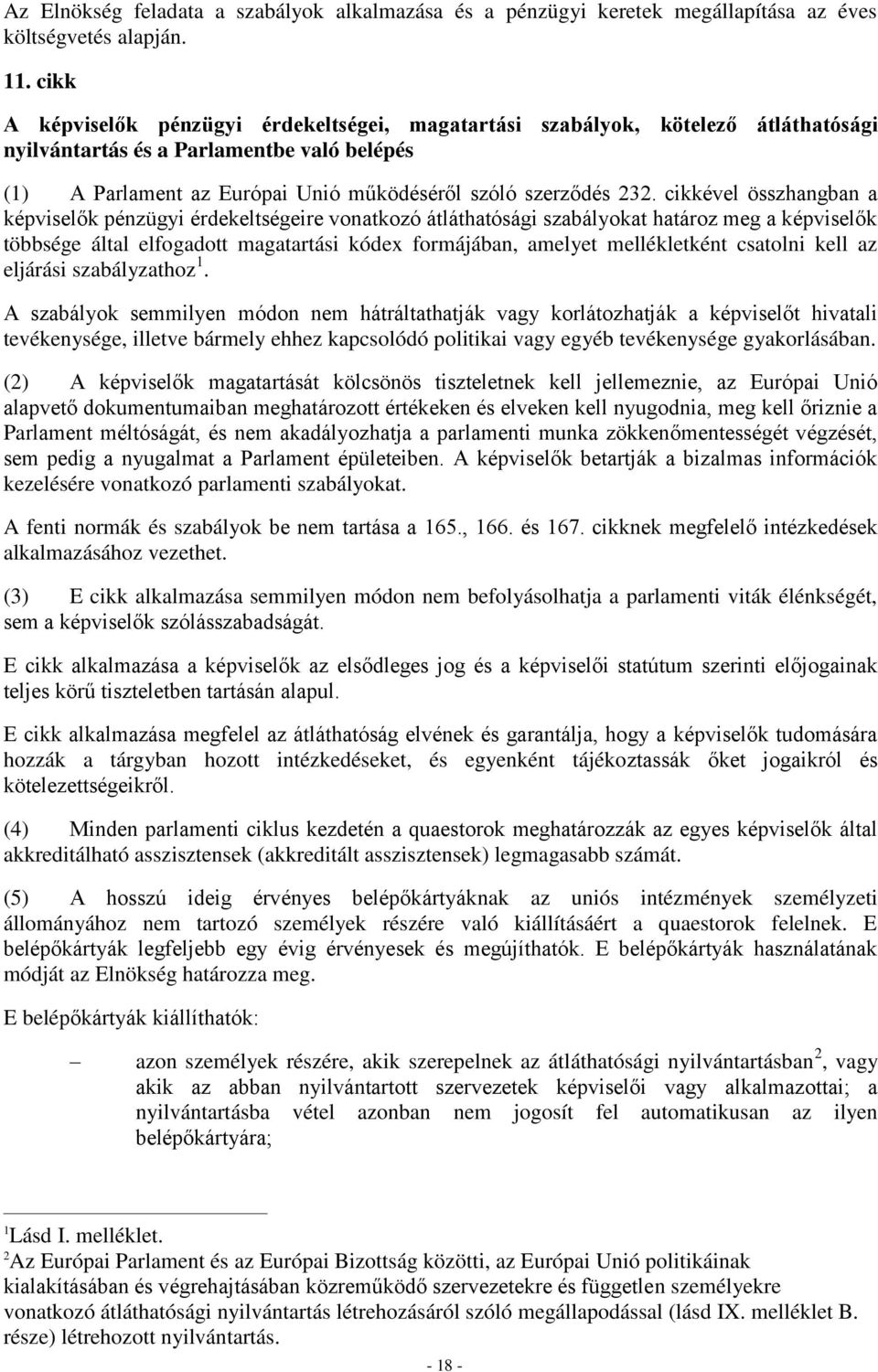 cikkével összhangban a képviselők pénzügyi érdekeltségeire vonatkozó átláthatósági szabályokat határoz meg a képviselők többsége által elfogadott magatartási kódex formájában, amelyet mellékletként