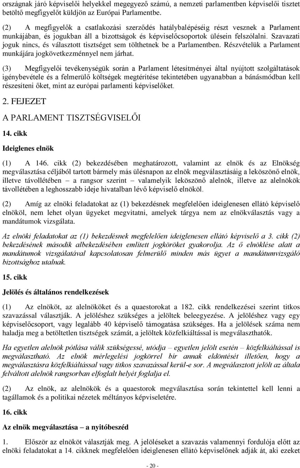 Szavazati joguk nincs, és választott tisztséget sem tölthetnek be a Parlamentben. Részvételük a Parlament munkájára jogkövetkezménnyel nem járhat.