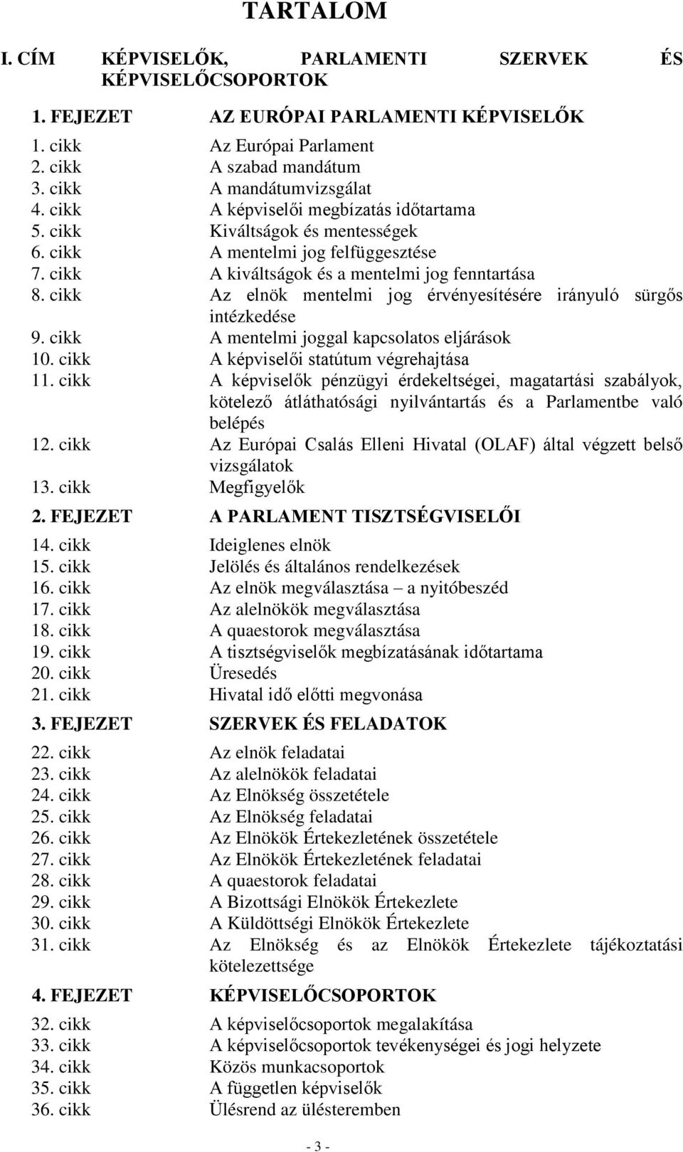 cikk Az elnök mentelmi jog érvényesítésére irányuló sürgős intézkedése 9. cikk A mentelmi joggal kapcsolatos eljárások 10. cikk A képviselői statútum végrehajtása 11.