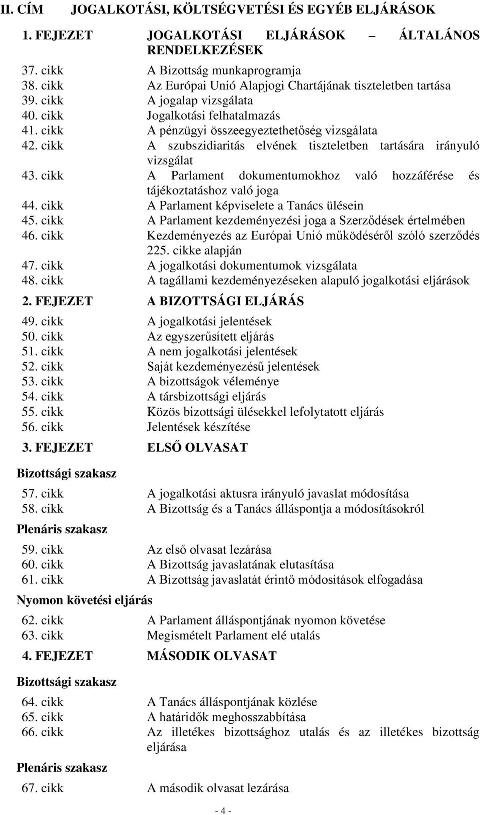 cikk A szubszidiaritás elvének tiszteletben tartására irányuló vizsgálat 43. cikk A Parlament dokumentumokhoz való hozzáférése és tájékoztatáshoz való joga 44.