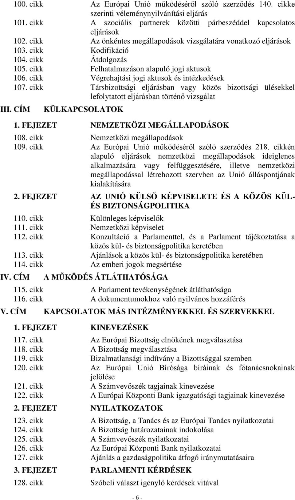 cikk Végrehajtási jogi aktusok és intézkedések 107. cikk Társbizottsági eljárásban vagy közös bizottsági ülésekkel lefolytatott eljárásban történő vizsgálat III. CÍM KÜLKAPCSOLATOK 1.