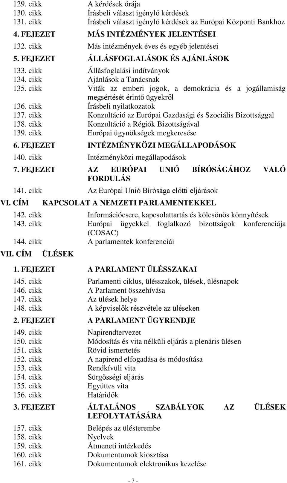 cikk Viták az emberi jogok, a demokrácia és a jogállamiság megsértését érintő ügyekről 136. cikk Írásbeli nyilatkozatok 137. cikk Konzultáció az Európai Gazdasági és Szociális Bizottsággal 138.