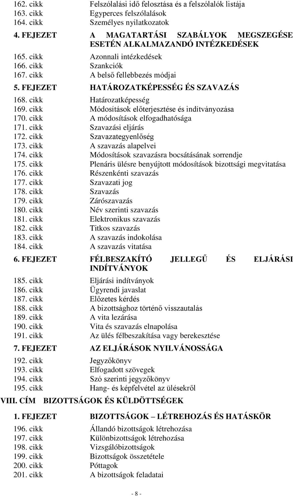 FEJEZET HATÁROZATKÉPESSÉG ÉS SZAVAZÁS 168. cikk Határozatképesség 169. cikk Módosítások előterjesztése és indítványozása 170. cikk A módosítások elfogadhatósága 171. cikk Szavazási eljárás 172.