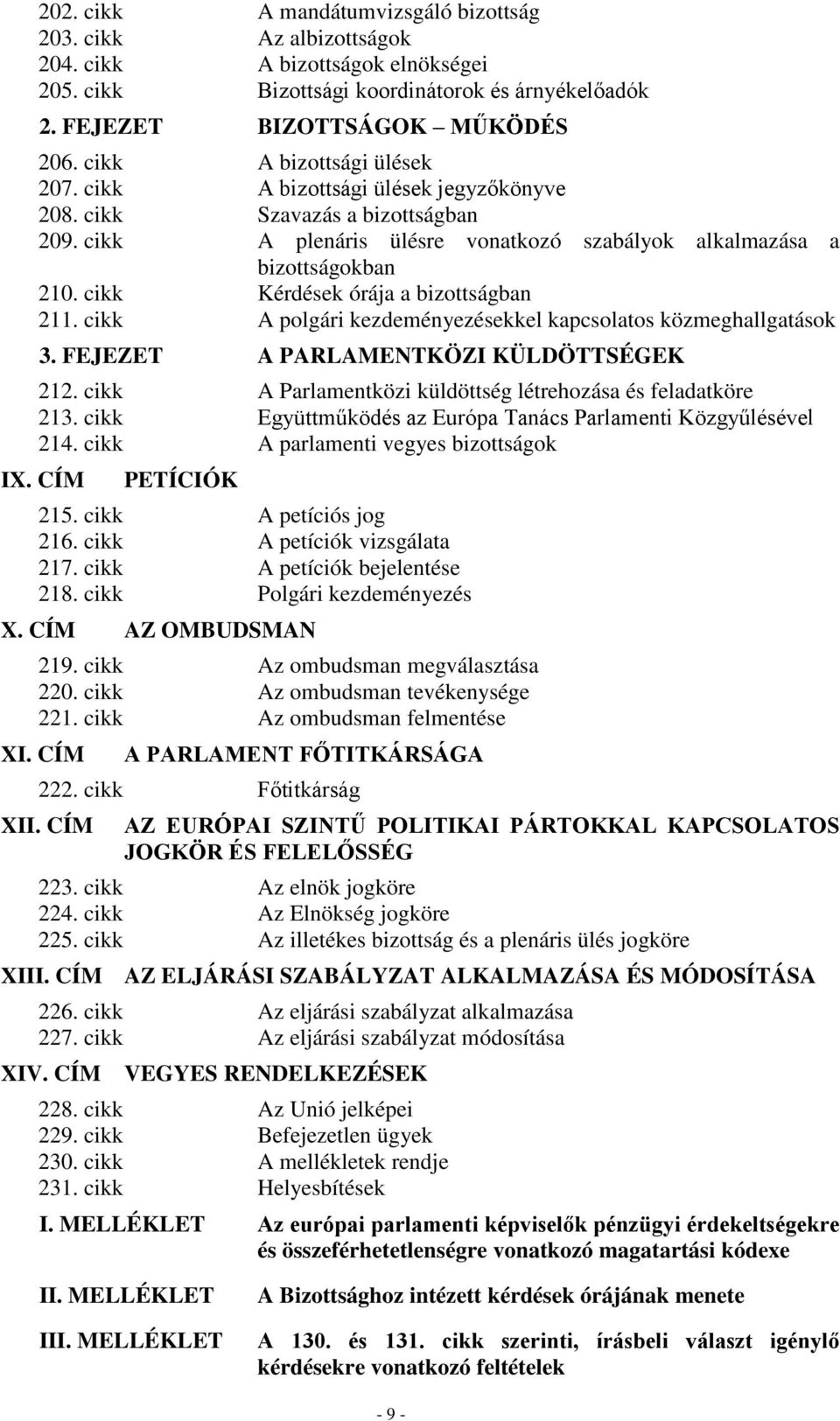 cikk Kérdések órája a bizottságban 211. cikk A polgári kezdeményezésekkel kapcsolatos közmeghallgatások 3. FEJEZET A PARLAMENTKÖZI KÜLDÖTTSÉGEK 212.