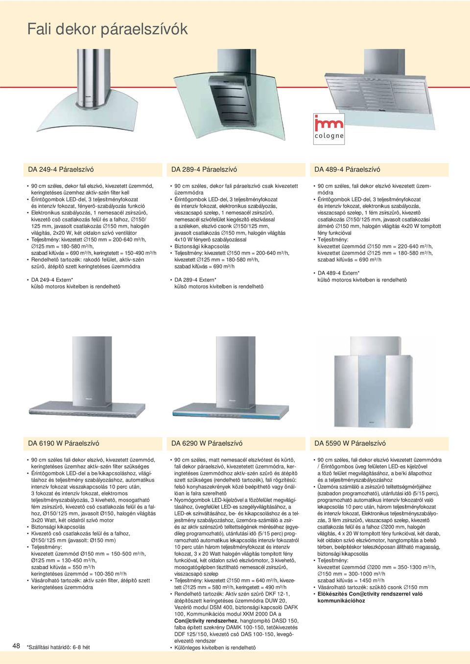 csatlakozás 150 mm, halogén világítás, 2x20 W, két oldalon szívó ventilátor kivezetett 150 mm = 200-640 m 3 /h, 125 mm = 180-580 m 3 /h, szabad kifúvás = 690 m 3 /h, keringtetett = 150-490 m 3 /h