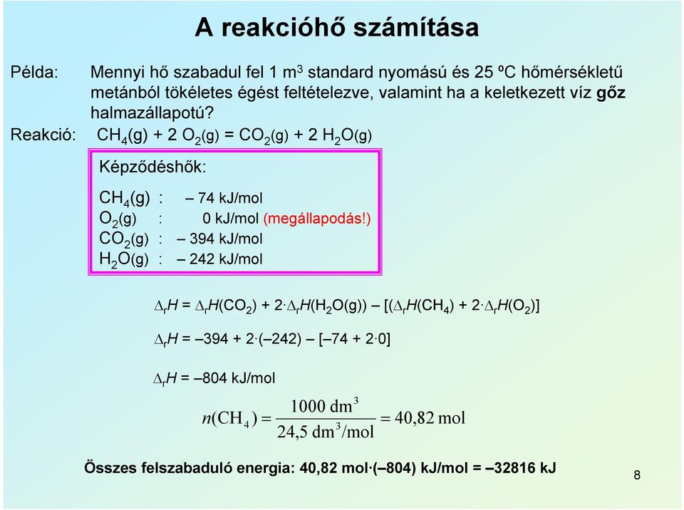 CH 4 (g) + 2 O 2 (g) = CO 2 (g) + 2 H 2 O(g) Képződéshők: CH 4 (g) : 74 kj/mol O 2 (g) : 0 kj/mol (megállapodás!