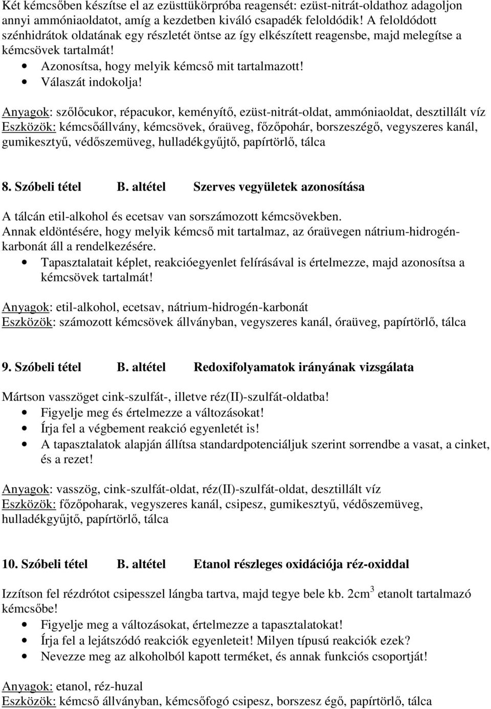 Anyagok: szőlőcukor, répacukor, keményítő, ezüst-nitrát-oldat, ammóniaoldat, desztillált víz Eszközök: kémcsőállvány, kémcsövek, óraüveg, főzőpohár, borszeszégő, vegyszeres kanál, gumikesztyű,