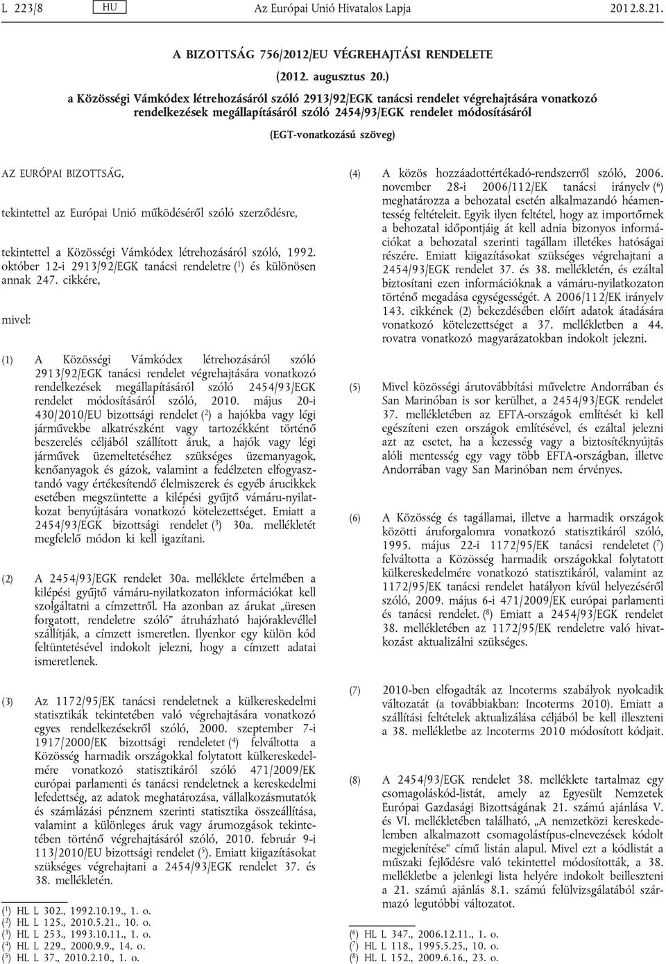 EURÓPAI BIZOTTSÁG, tekintettel az Európai Unió működéséről szóló szerződésre, tekintettel a Közösségi Vámkódex létrehozásáról szóló, 1992.
