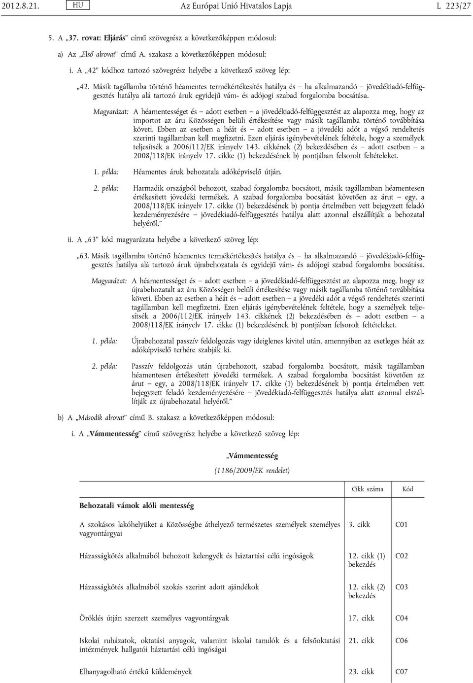 Másik tagállamba történő héamentes termékértékesítés hatálya és ha alkalmazandó jövedékiadó-felfüg gesztés hatálya alá tartozó áruk egyidejű vám- és adójogi szabad forgalomba bocsátása.