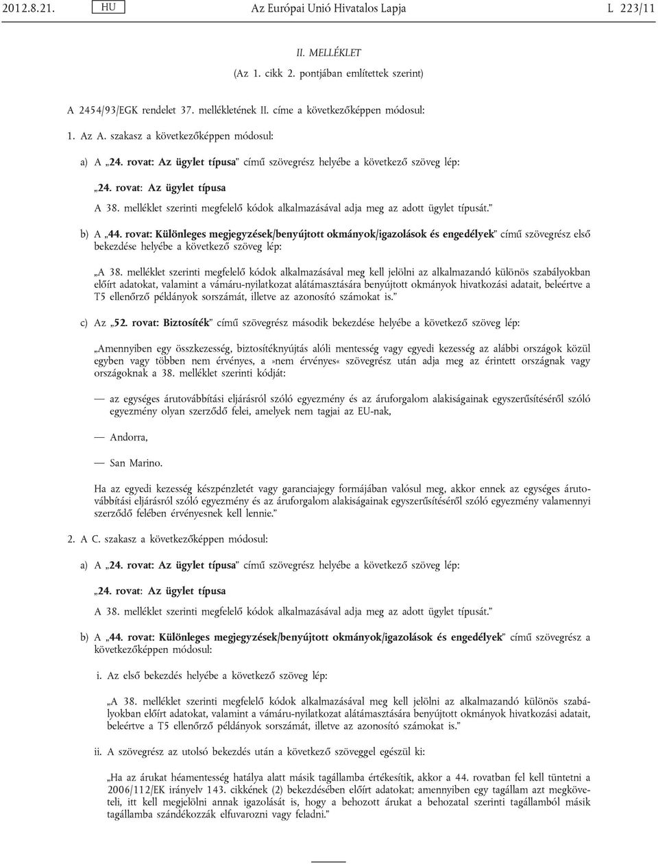 melléklet szerinti megfelelő kódok alkalmazásával adja meg az adott ügylet típusát. b) A 44.