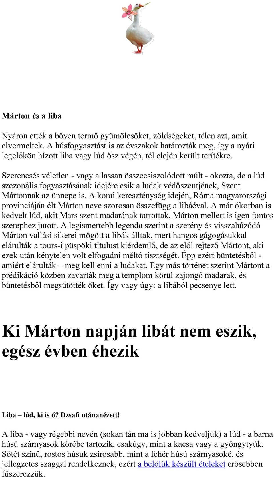 Szerencsés véletlen - vagy a lassan összecsiszolódott múlt - okozta, de a lúd szezonális fogyasztásának idejére esik a ludak védőszentjének, Szent Mártonnak az ünnepe is.