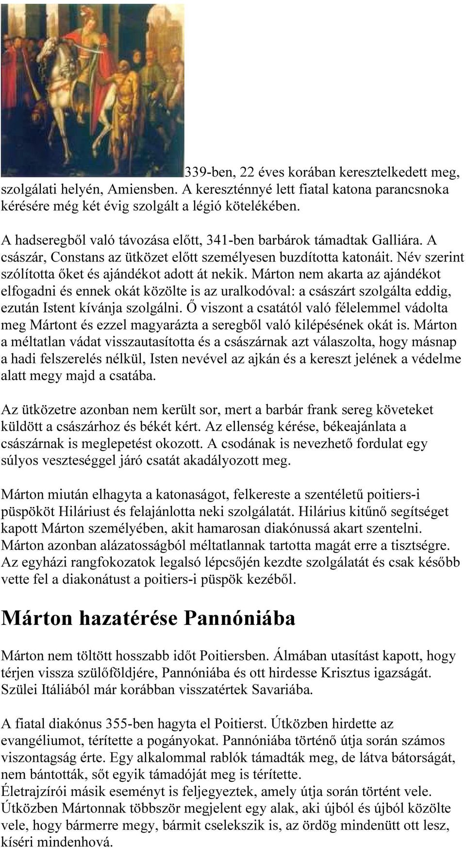 Márton nem akarta az ajándékot elfogadni és ennek okát közölte is az uralkodóval: a császárt szolgálta eddig, ezután Istent kívánja szolgálni.