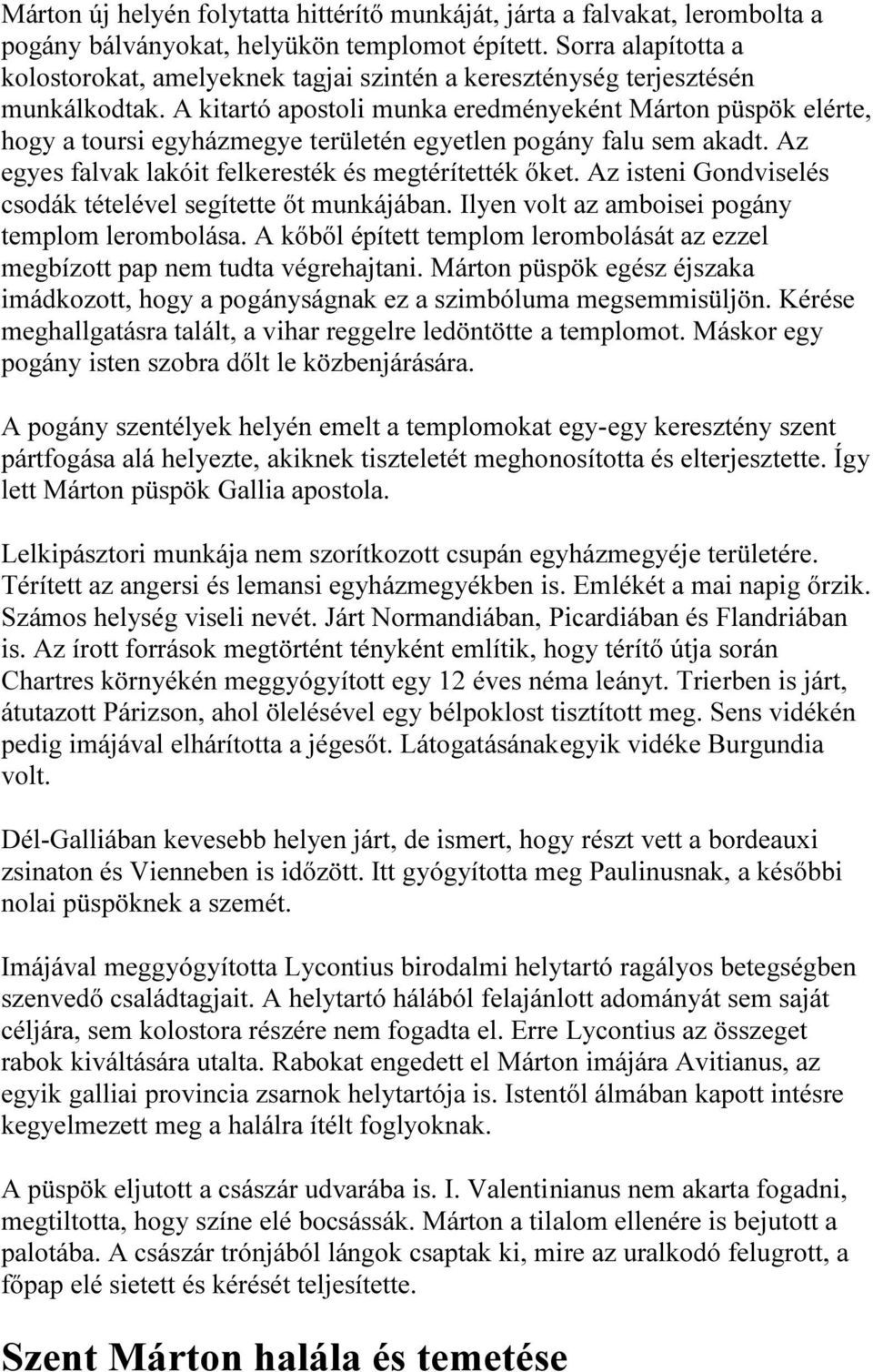 A kitartó apostoli munka eredményeként Márton püspök elérte, hogy a toursi egyházmegye területén egyetlen pogány falu sem akadt. Az egyes falvak lakóit felkeresték és megtérítették őket.