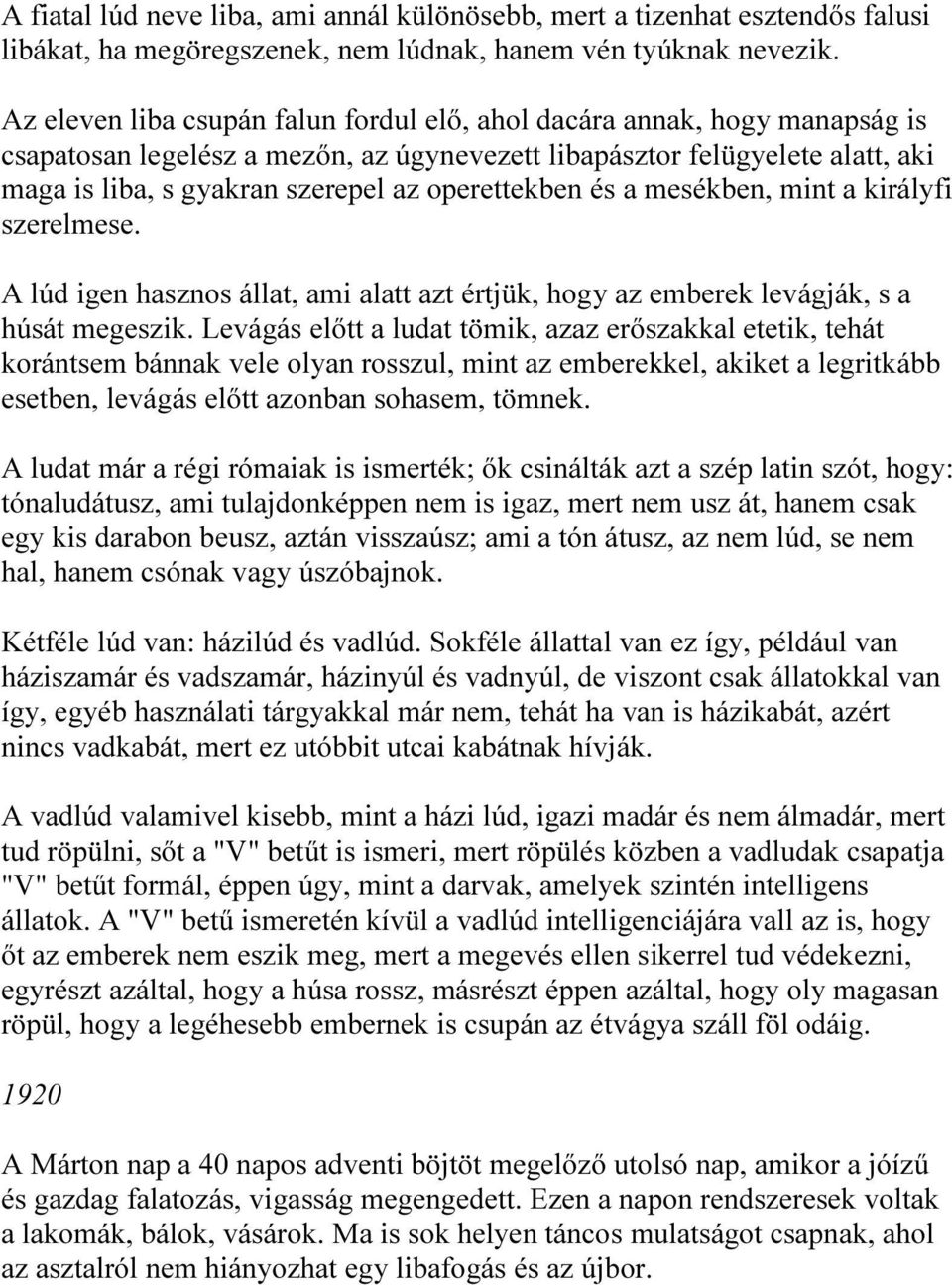 operettekben és a mesékben, mint a királyfi szerelmese. A lúd igen hasznos állat, ami alatt azt értjük, hogy az emberek levágják, s a húsát megeszik.