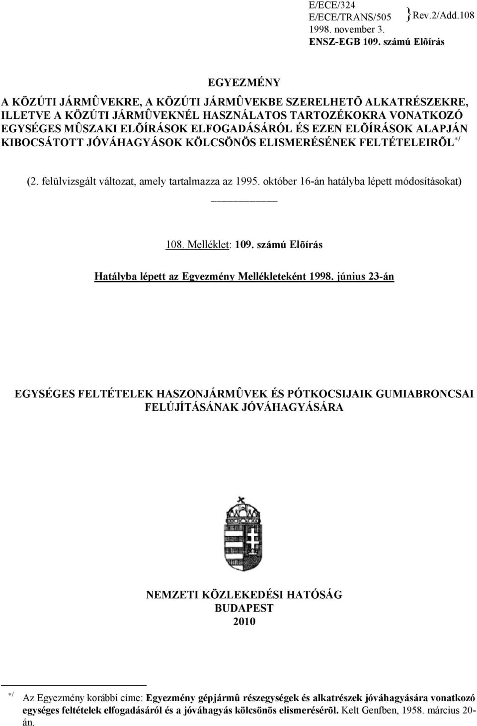 EZEN ELÕÍRÁSOK ALAPJÁN KIBOCSÁTOTT JÓVÁHAGYÁSOK KÖLCSÖNÖS ELISMERÉSÉNEK FELTÉTELEIRÕL */ (2. felülvizsgált változat, amely tartalmazza az 1995. október 16-án hatályba lépett módosításokat) 108.
